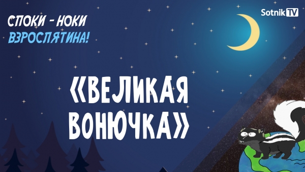 СПОКИ-НОКИ, ВЗРОСЛЯТИНА: ВЕЛИКАЯ ВОНЮЧКА